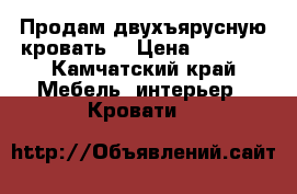 Продам двухъярусную кровать  › Цена ­ 8 000 - Камчатский край Мебель, интерьер » Кровати   